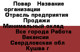 Повар › Название организации ­ Burger King › Отрасль предприятия ­ Продажи › Минимальный оклад ­ 35 000 - Все города Работа » Вакансии   . Свердловская обл.,Кушва г.